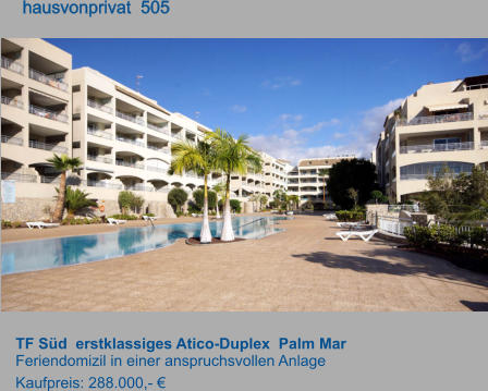 TF Süd  erstklassiges Atico-Duplex  Palm Mar   Feriendomizil in einer anspruchsvollen Anlage Kaufpreis: 288.000,- €        hausvonprivat  505