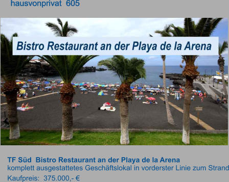 TF Süd  Bistro Restaurant an der Playa de la Arena   komplett ausgestattetes Geschäftslokal in vorderster Linie zum Strand Kaufpreis:  375.000,- €         hausvonprivat  605