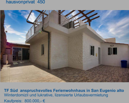 TF Süd  anspruchsvolles Ferienwohnhaus in San Eugenio alto Winterdomizil und lukrative, lizensierte Urlaubsvermietung Kaufpreis:  800.000,- €         hausvonprivat  450